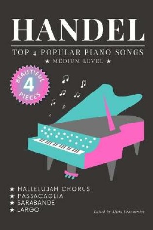 Cover of HANDEL - TOP 4 - Popular Piano Songs - medium level - Hallelujah Chorus, Largo, Passacaglia, Sarabande