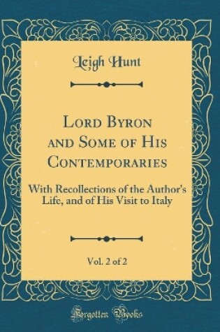 Cover of Lord Byron and Some of His Contemporaries, Vol. 2 of 2: With Recollections of the Author's Life, and of His Visit to Italy (Classic Reprint)