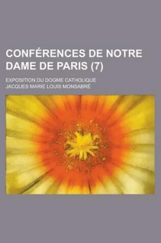 Cover of Conferences de Notre Dame de Paris; Exposition Du Dogme Catholique (7 )