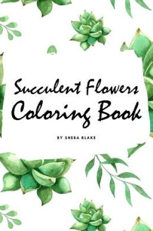 Cover of Succulent Flowers Coloring Book for Young Adults and Teens (8x10 Coloring Book / Activity Book)