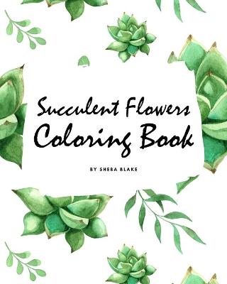 Cover of Succulent Flowers Coloring Book for Young Adults and Teens (8x10 Coloring Book / Activity Book)