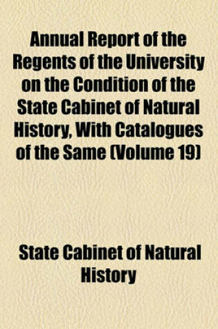 Cover of Annual Report of the Regents of the University on the Condition of the State Cabinet of Natural History, with Catalogues of the Same (Volume 19)