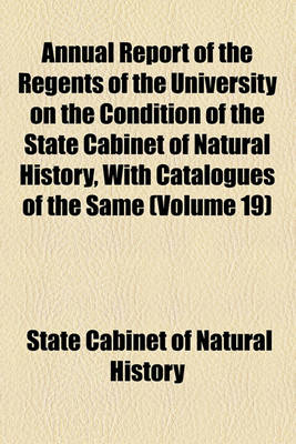 Book cover for Annual Report of the Regents of the University on the Condition of the State Cabinet of Natural History, with Catalogues of the Same (Volume 19)