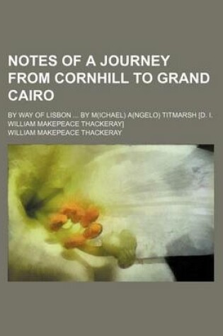 Cover of Notes of a Journey from Cornhill to Grand Cairo; By Way of Lisbon by M(ichael) A(ngelo) Titmarsh [D. I. William Makepeace Thackeray]