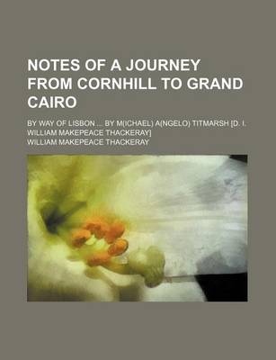 Book cover for Notes of a Journey from Cornhill to Grand Cairo; By Way of Lisbon by M(ichael) A(ngelo) Titmarsh [D. I. William Makepeace Thackeray]