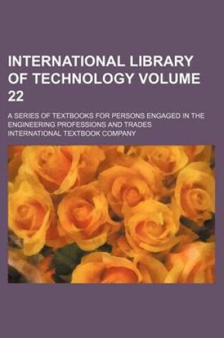 Cover of International Library of Technology Volume 22; A Series of Textbooks for Persons Engaged in the Engineering Professions and Trades