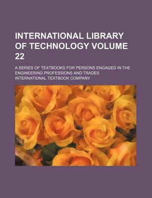 Book cover for International Library of Technology Volume 22; A Series of Textbooks for Persons Engaged in the Engineering Professions and Trades