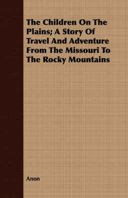 Book cover for The Children On The Plains; A Story Of Travel And Adventure From The Missouri To The Rocky Mountains