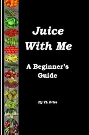 Cover of Juice with Me - A Beginner's Guide