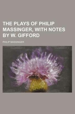 Cover of The Plays of Philip Massinger, with Notes by W. Gifford