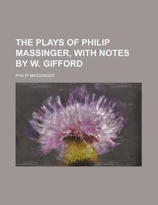 Book cover for The Plays of Philip Massinger, with Notes by W. Gifford