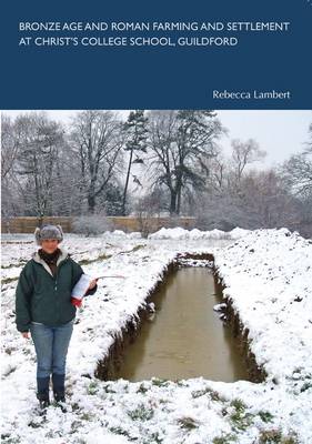 Book cover for Bronze Age and Roman Farming and Settlement at Christ's College School, Guildford