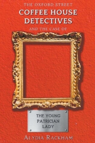 Cover of The Oxford Street Coffee House Detectives and the Case of the Young Patrician Lady