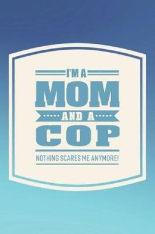 Cover of I'm A Mom And A COP Nothing Scares Me Anymore!