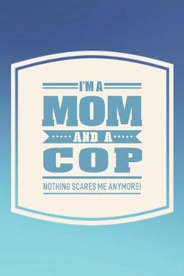 Book cover for I'm A Mom And A COP Nothing Scares Me Anymore!