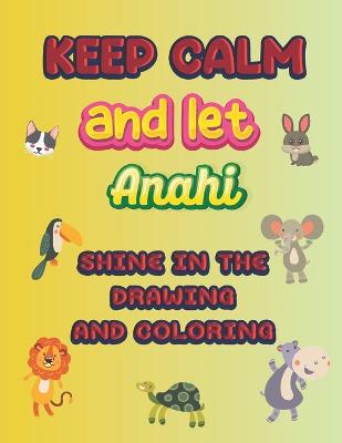 Book cover for keep calm and let Anahi shine in the drawing and coloring