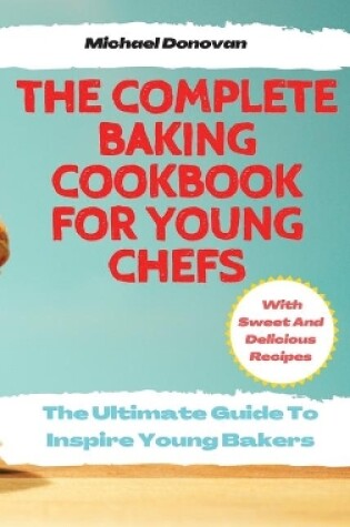 Cover of The Complete Baking Cookbook for Young Chefs