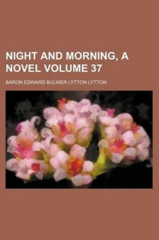 Cover of Night and Morning, a Novel Volume 37