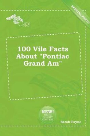 Cover of 100 Vile Facts about Pontiac Grand Am