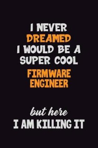 Cover of I Never Dreamed I would Be A Super Cool Firmware Engineer But Here I Am Killing It