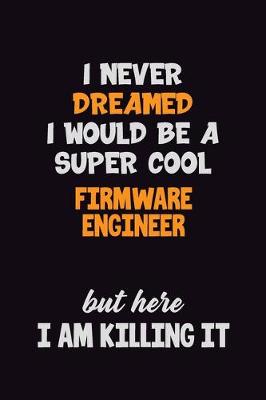 Book cover for I Never Dreamed I would Be A Super Cool Firmware Engineer But Here I Am Killing It