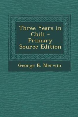 Cover of Three Years in Chili - Primary Source Edition