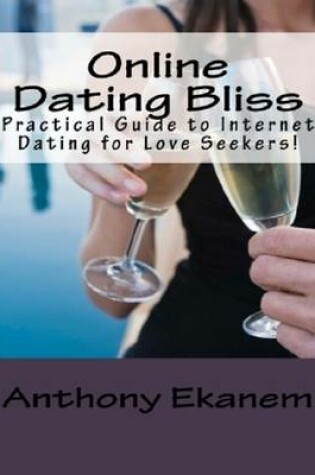 Cover of Online Dating Bliss: Practical Guide to Internet Dating for Love Seekers!