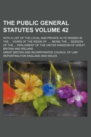 Cover of The Public General Statutes Volume 42; With a List of the Local and Private Acts Passed in the Years of the Reign of Being the Session of the Parliament of the United Kingdom of Great Britain and Ireland