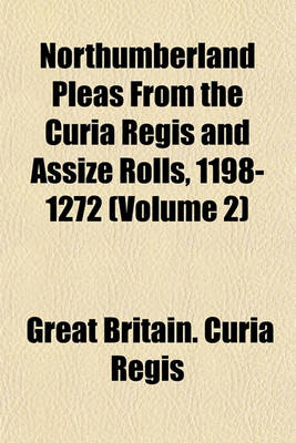 Book cover for Northumberland Pleas from the Curia Regis and Assize Rolls, 1198-1272 (Volume 2)