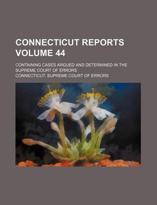 Book cover for Connecticut Reports Volume 44; Containing Cases Argued and Determined in the Supreme Court of Errors