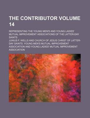 Book cover for The Contributor Volume 14; Representing the Young Men's and Young Ladies' Mutual Improvement Associations of the Latter-Day Saints