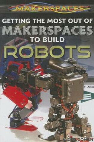 Cover of Getting the Most Out of Makerspaces to Build Robots