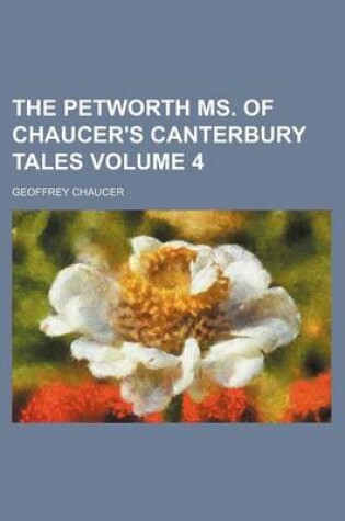 Cover of The Petworth Ms. of Chaucer's Canterbury Tales Volume 4