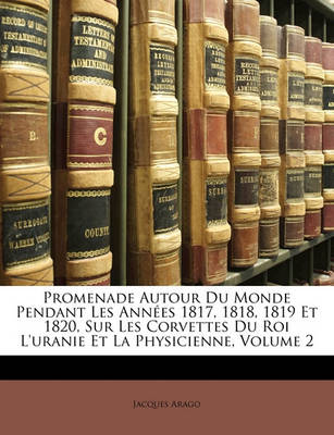 Book cover for Promenade Autour Du Monde Pendant Les Annees 1817, 1818, 1819 Et 1820, Sur Les Corvettes Du Roi L'Uranie Et La Physicienne, Volume 2