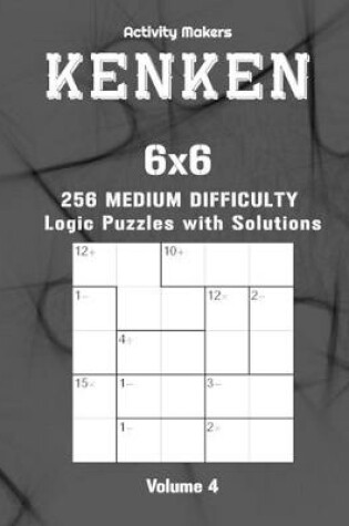 Cover of KENKEN - 6x6 - 256 Medium Difficulty Logic Puzzles with Solutions - Volume 4