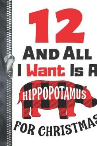 Cover of 12 And All I Want Is A Hippopotamus For Christmas