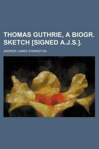 Cover of Thomas Guthrie, a Biogr. Sketch [Signed A.J.S.].
