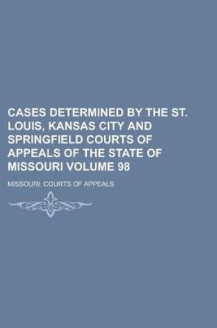 Cover of Cases Determined by the St. Louis, Kansas City and Springfield Courts of Appeals of the State of Missouri Volume 98