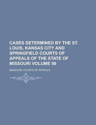 Book cover for Cases Determined by the St. Louis, Kansas City and Springfield Courts of Appeals of the State of Missouri Volume 98