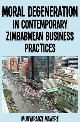 Cover of Moral Degeneration in Contemporary Zimbabwean Business Practices