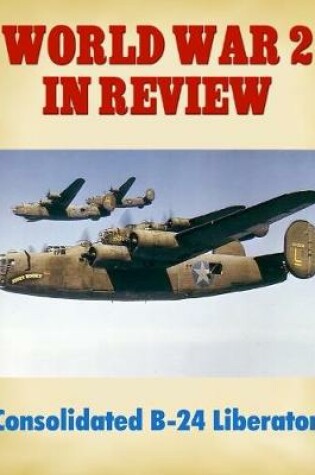 Cover of World War 2 In Review: Consolidated B-24 Liberator