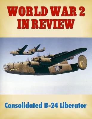 Book cover for World War 2 In Review: Consolidated B-24 Liberator