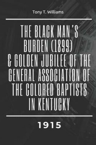 Cover of The Black Man's Burden (1899) & Golden Jubilee of the General Association of the Colored Baptists in Kentucky (1915)