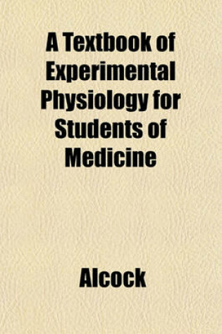 Cover of A Textbook of Experimental Physiology for Students of Medicine