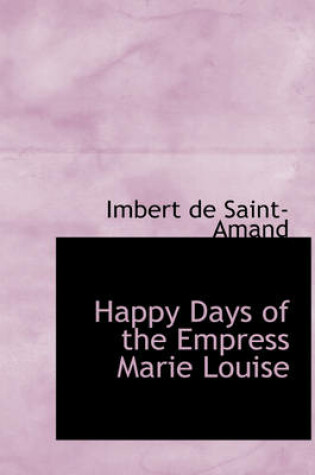 Cover of Happy Days of the Empress Marie Louise