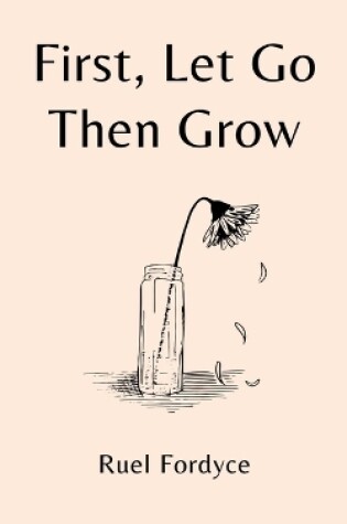 Cover of First, Let Go Then Grow