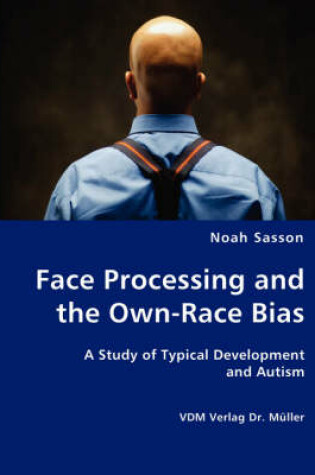 Cover of Face Processing and the Own-Race Bias - A Study of Typical Development and Autism