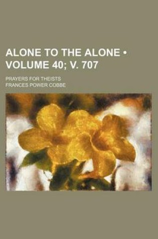 Cover of Alone to the Alone (Volume 40; V. 707); Prayers for Theists