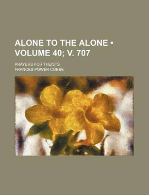 Book cover for Alone to the Alone (Volume 40; V. 707); Prayers for Theists