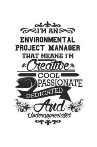 Cover of I'm An Environmental Project Manager That Means I'm Creative Cool Passionate Dedicated And Underappreciated